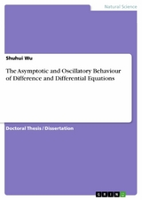 The Asymptotic and Oscillatory Behaviour of Difference and Differential Equations - Shuhui Wu