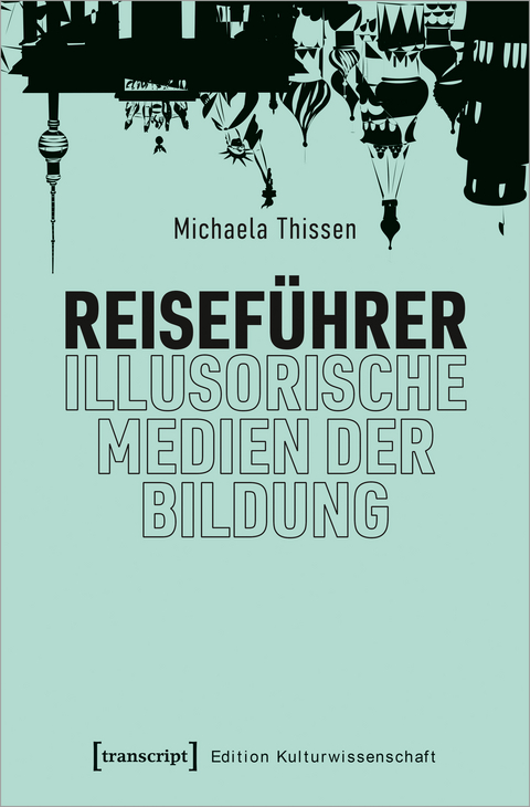 Reiseführer - illusorische Medien der Bildung - Michaela Thissen