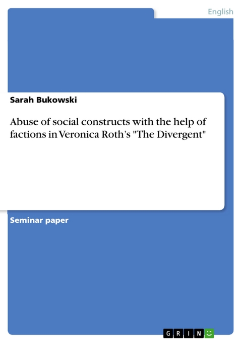 Abuse of social constructs with the help of factions in Veronica Roth’s "The Divergent" - Sarah Bukowski