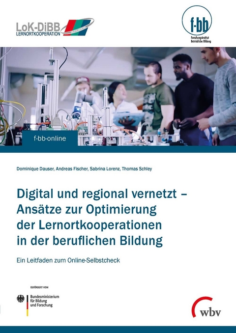 Digital und regional vernetzt - Ansätze zur Optimierung der Lernortkooperation in der beruflichen Bildung -  Dominique Dauser,  Andreas Fischer,  Sabrina Lorenz,  Thomas Schley