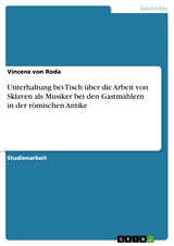 Unterhaltung bei Tisch über die Arbeit von Sklaven als Musiker bei den Gastmählern in der römischen Antike - Vincenz von Roda