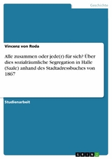 Alle zusammen oder jede(r) für sich? Über dies sozialräumliche Segregation in Halle (Saale) anhand des Stadtadressbuches von 1867 - Vincenz von Roda