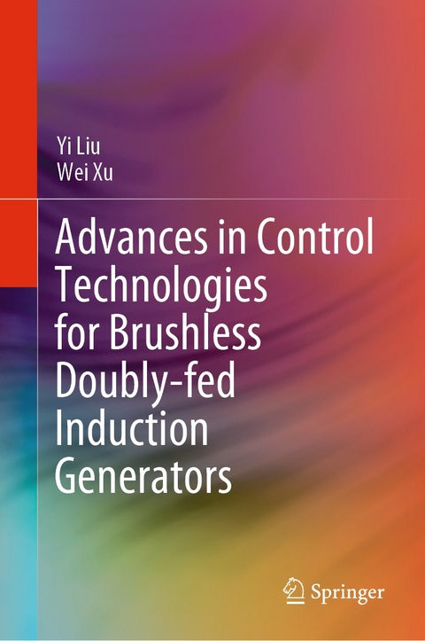 Advances in Control Technologies for Brushless Doubly-fed Induction Generators -  Yi Liu,  Wei Xu