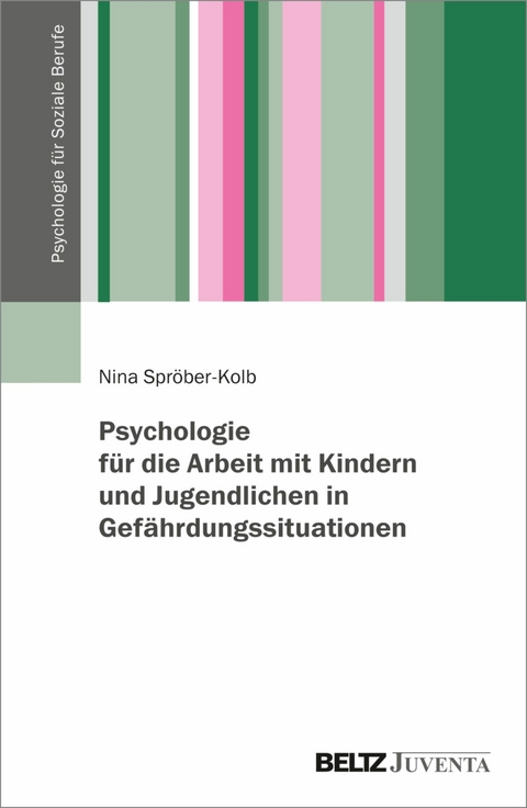 Psychologie für die Arbeit mit Kindern und Jugendlichen in Gefährdungssituationen -  Nina Spröber-Kolb