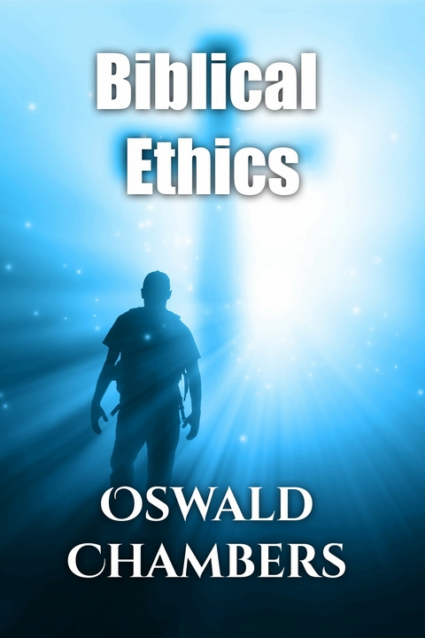 Biblical Ethics -  Oswald Chambers