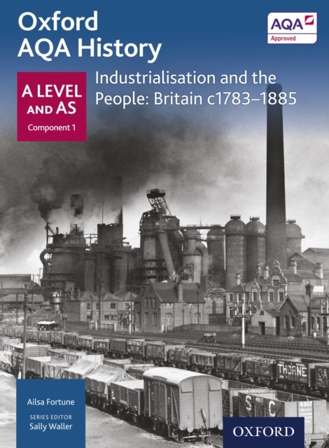 Oxford AQA History: A Level and AS Component 1: Industrialisation and the People: Britain c1783-1885 -  Ailsa Fortune