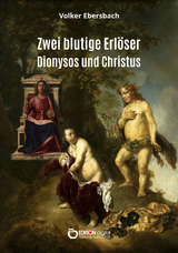Zwei blutige Erlöser – Dionysos und Christus - Volker Ebersbach