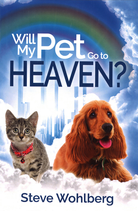 Will My Pet Go to Heaven -  Steve Wohlberg
