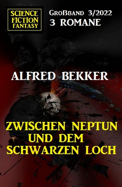 Zwischen Neptun und dem Schwarzen Loch: Science Fiction Fantasy Großband 3 Romane 3/2022 -  Alfred Bekker