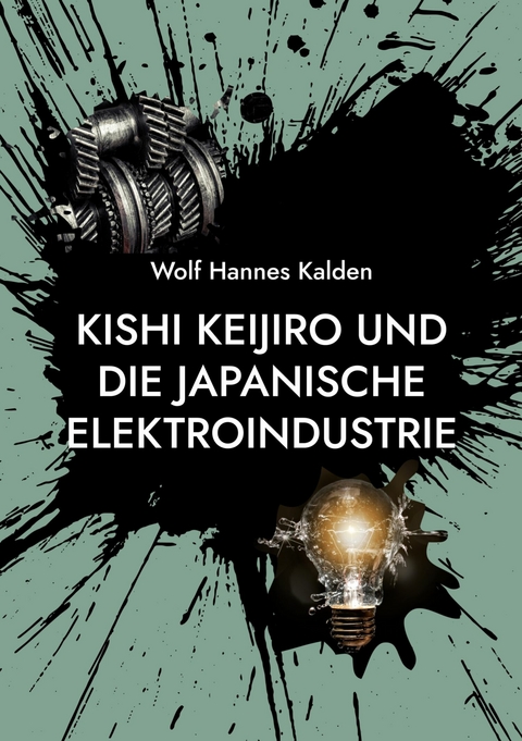 Kishi Keijiro und die japanische Elektroindustrie -  Wolf Hannes Kalden