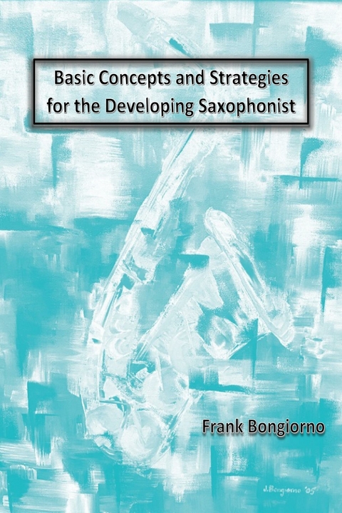 Basic Concepts and Strategies for the Developing Saxophonist -  Frank Bongiorno