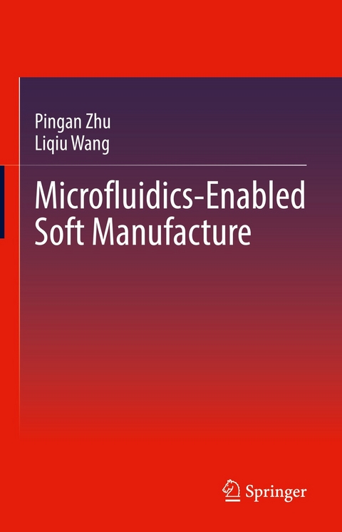 Microfluidics-Enabled Soft Manufacture - Pingan Zhu, Liqiu Wang
