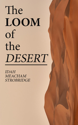 The Loom of the Desert - Idah Meacham Strobridge