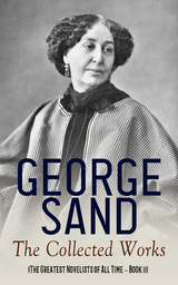 George Sand: The Collected Works (The Greatest Novelists of All Time – Book 11) - George Sand