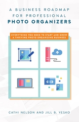 A Business Roadmap for Professional Photo Organizers - Cathi Nelson, Jill B. Yesko