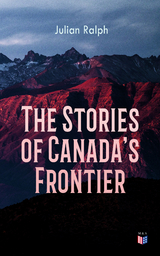 The Stories of Canada's Frontier - Julian Ralph
