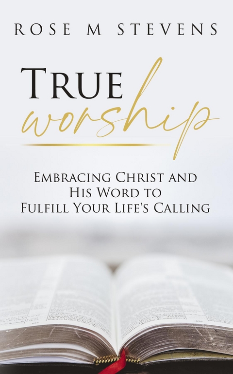 True Worship -  Rose M Stevens