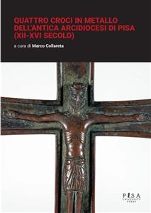 Quattro croci in metallo dell'antica arcidiocesi di Pisa (XII-XVI secolo) - Marco Collareta