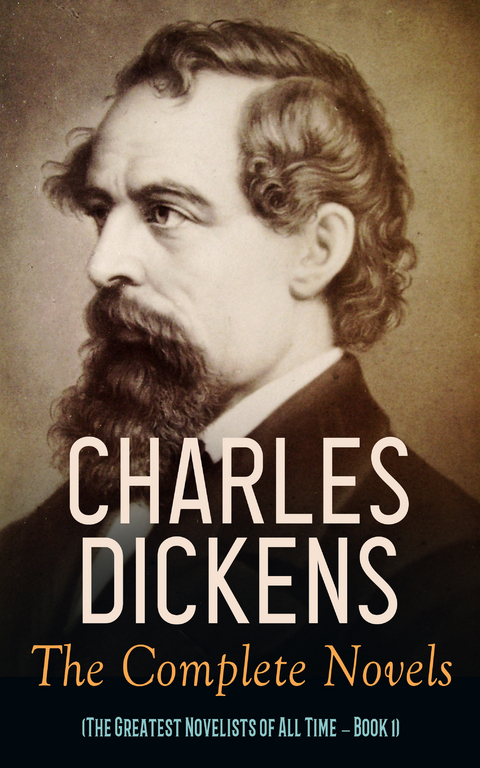 Charles Dickens: The Complete Novels (The Greatest Novelists of All Time – Book 1) - Charles Dickens