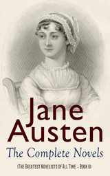 Jane Austen: The Complete Novels (The Greatest Novelists of All Time – Book 6) - Jane Austen