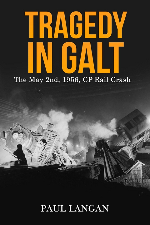 Tragedy on Galt - The May 2, 1956 CP Rail Crash - Paul Langan