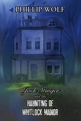 Jack Stinger and the Haunting of Whitlock Manor -  Phillip Wolf