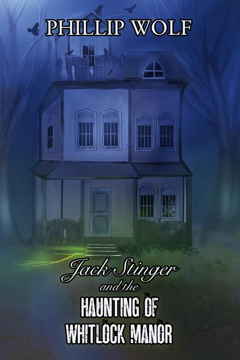 Jack Stinger and the Haunting of Whitlock Manor - Phillip Wolf