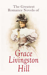 The Greatest Romance Novels of Grace Livingston Hill - Grace Livingston Hill