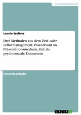 Drei Methoden aus dem Zeit- oder Selbstmanagement, PowerPoint als Präsentationsmedium, Zeit als psychosoziale Dimension - Leonie Wolters