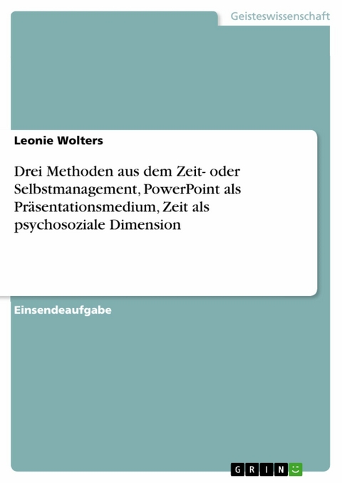 Drei Methoden aus dem Zeit- oder Selbstmanagement, PowerPoint als Präsentationsmedium, Zeit als psychosoziale Dimension - Leonie Wolters