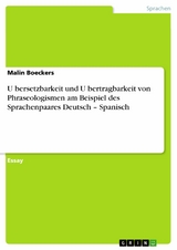 Übersetzbarkeit und Übertragbarkeit von Phraseologismen am Beispiel des Sprachenpaares Deutsch – Spanisch - Malin Boeckers