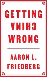 Getting China Wrong -  Aaron L. Friedberg