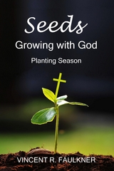 Seeds: Growing with God -  Vincent R. Faulkner