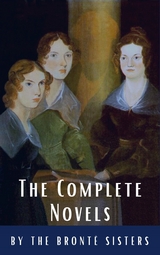 The Brontë Sisters: The Complete Novels - Anne Brontë, Charlotte Brontë, Emily Brontë, Reading Time, Classics HQ