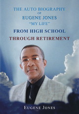 The Auto Biography of Eugene Jones "My Life" From High School Through Retirement - Eugene Jones