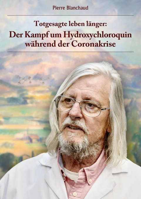 Totgesagte leben länger - Der Kampf um Hydroxychloroquin während der Coronakrise - Pierre Blanchaud
