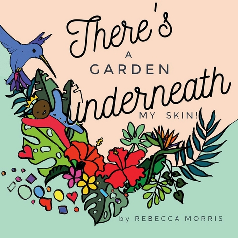 There's a garden underneath my skin - Rebecca Morris