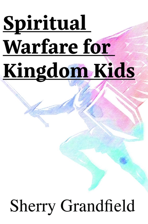 Spiritual Warfare for Kingdom Kids -  Sherry Grandfield
