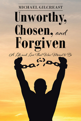 Unworthy, Chosen, and Forgiven - Michael Gilcreast