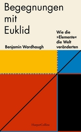 Begegnungen mit Euklid – Wie die »Elemente« die Welt veränderten - Benjamin Wardhaugh