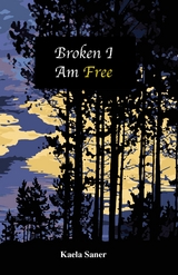 Broken I Am Free -  Kaela Saner