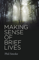 Making Sense of Brief Lives -  Phil Smoke