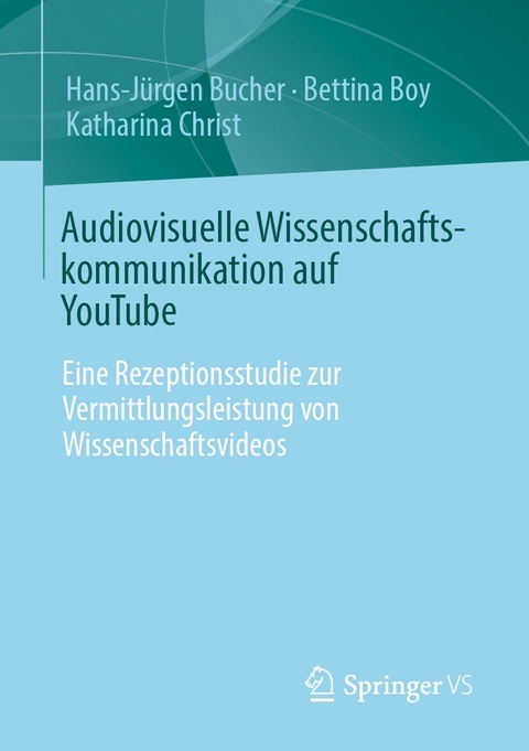 Audiovisuelle Wissenschaftskommunikation auf YouTube - Hans-Jürgen Bucher, Bettina Boy, Katharina Christ