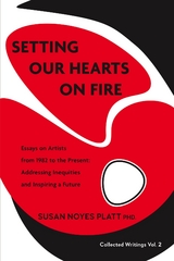 Setting Our Hearts on Fire: Essays on Artists  from 1982 to the Present - Susan Noyes Platt