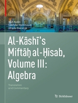 Al-Kashi's Miftah al-Hisab, Volume III: Algebra -  Nuh Aydin,  Lakhdar Hammoudi,  Ghada Bakbouk