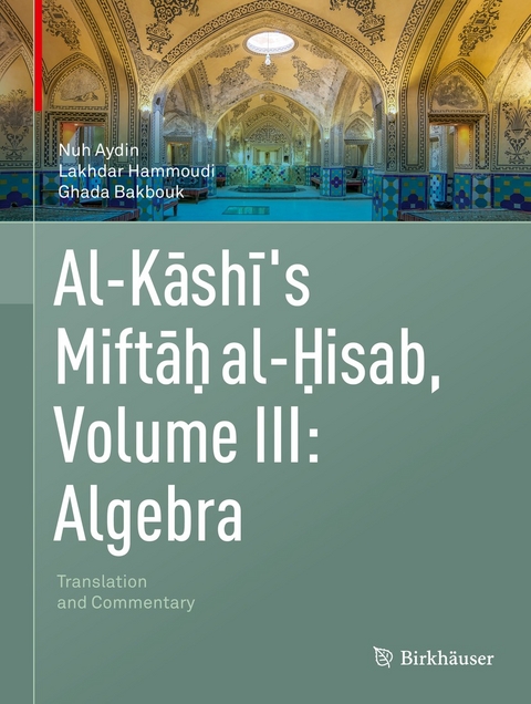 Al-Kashi's Miftah al-Hisab, Volume III: Algebra -  Nuh Aydin,  Lakhdar Hammoudi,  Ghada Bakbouk