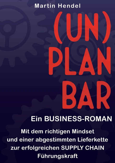 (UN)PLANBAR - Ein Business-Roman über Sales & Operations Planning - Martin Hendel