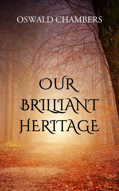 Our Brilliant Heritage -  Oswald Chambers