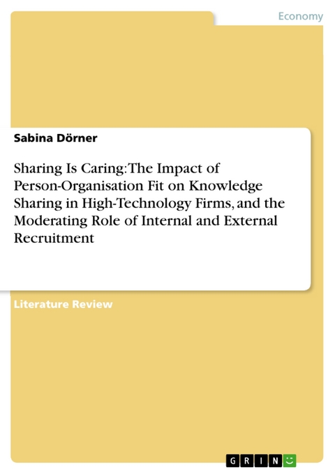 Sharing Is Caring: The Impact of Person-Organisation Fit on Knowledge Sharing in High-Technology Firms, and the Moderating Role of Internal and External Recruitment - Sabina Dörner