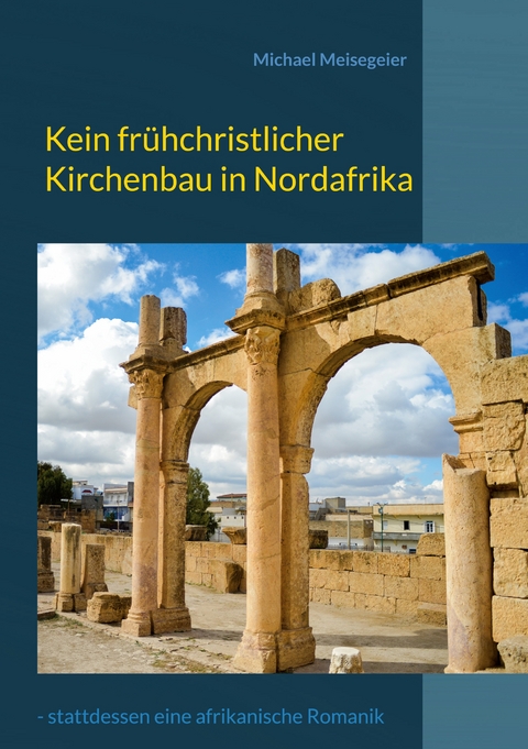 Kein frühchristlicher Kirchenbau in Nordafrika - Michael Meisegeier